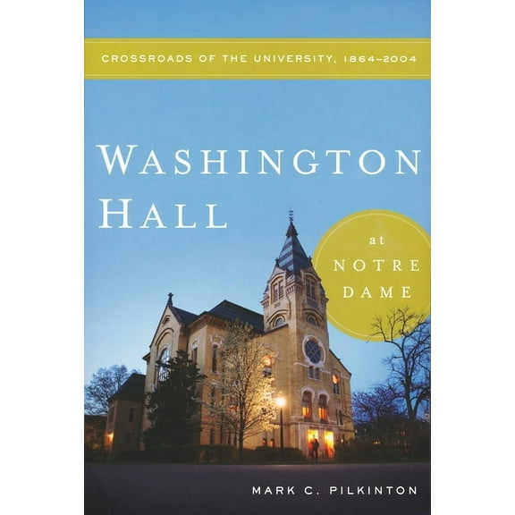 Washington Hall at Notre Dame: Crossroads of the University, 1864-2004, (Paperback)