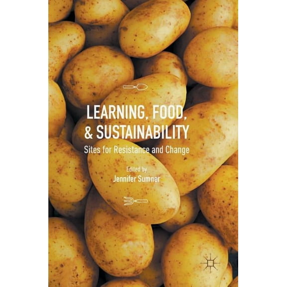 Learning, Food, and Sustainability: Sites for Resistance and Change