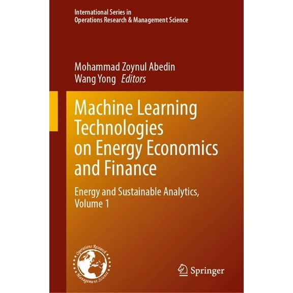 International Operations Research & Mana Machine Learning Technologies on Energy Economics and Finance: Energy and Sustainable Analytics, Volume 1, Book 367, (Hardcover)