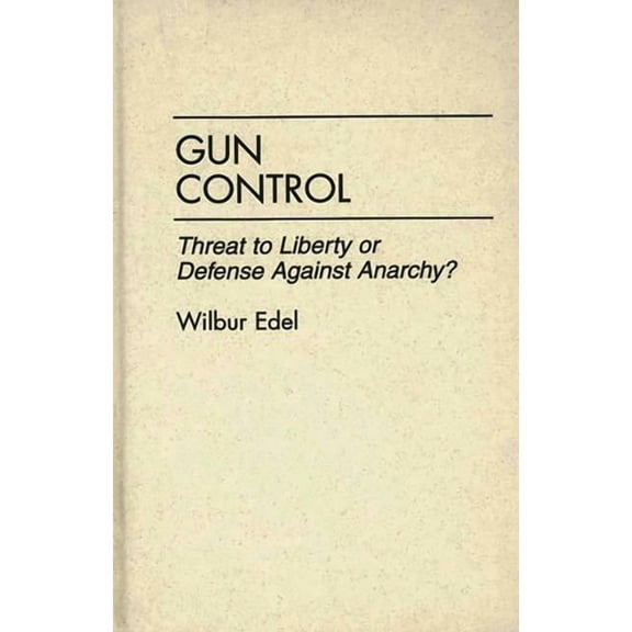 Gun Control: Threat to Liberty or Defense Against Anarchy?, (Hardcover)