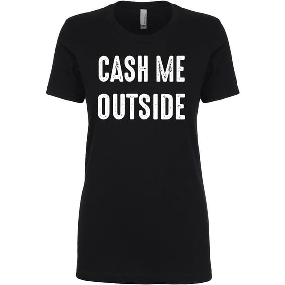 Cash Me Outside Womens crewneck tee