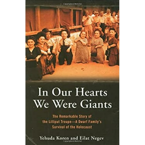 Pre-Owned In Our Hearts We Were Giants : The Remarkable Story of the Lilliput Troupe: A Dwarf Family's Survival of the Holocaust (Hardcover) 9780786713653