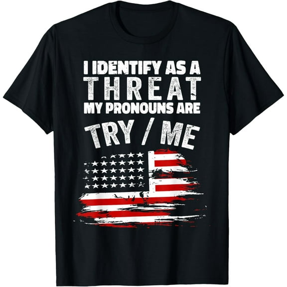 I Identify As A Threat My Pronouns Are Try / Me Funny T-Shirt