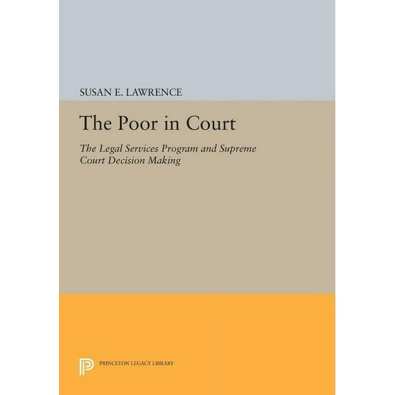 Princeton Legacy Library The Poor in Court: The Legal Services Program and Supreme Court Decision Making, Book 1129, (Paperback)