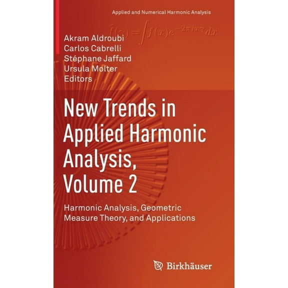 Applied and Numerical Harmonic Analysis New Trends in Applied Harmonic Analysis, Volume 2: Harmonic Analysis, Geometric Measure Theory, and Applications, (Hardcover)