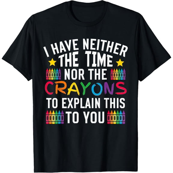 I Have Neither the Time Nor the Crayons to Explain This T-Shirt men and women can wear, black, white, gifts