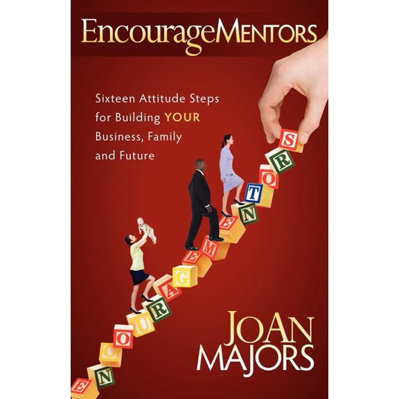 Encouragementors: Sixteen Attitude Steps for Building Your Business, Family and Future, (Paperback)