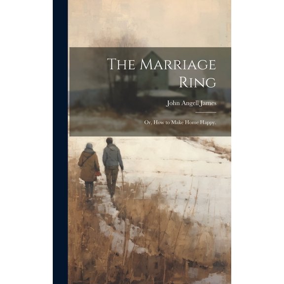 The Marriage Ring; or, How to Make Home Happy. (Hardcover)