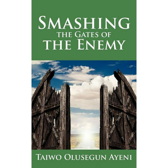 Smashing the Gates of the Enemy : ...through Strategic Prayers
