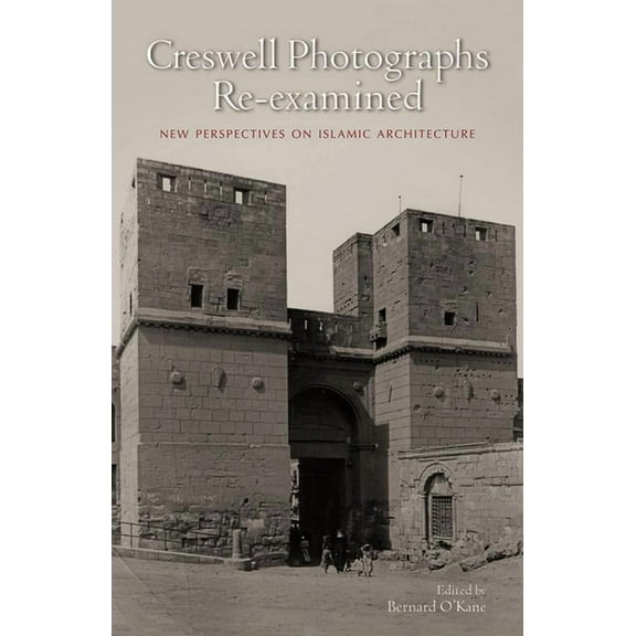 Creswell Photographs Re-Examined: New Perspectives on Islamic Architecture, (Hardcover)