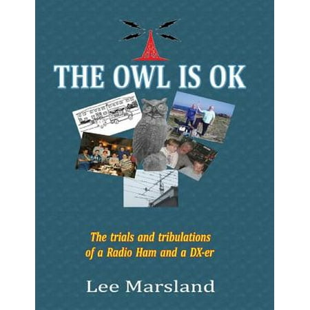 The Owl Is Ok:The Trials and Tribulations of a Radio Ham and a Dx-er -