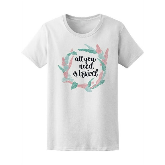 All You Need Is Travel Quote T-Shirt Women -Image by Shutterstock, Female Large
