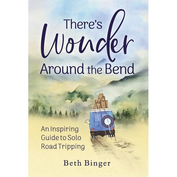There's Wonder Around the Bend: An Inspiring Guide to Solo Road Tripping, (Hardcover)