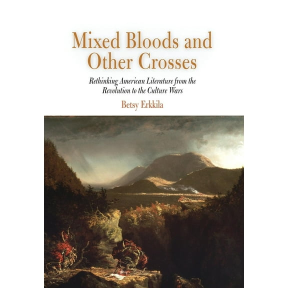 Mixed Bloods and Other Crosses: Rethinking American Literature from the Revolution to the Culture Wars (Hardcover)