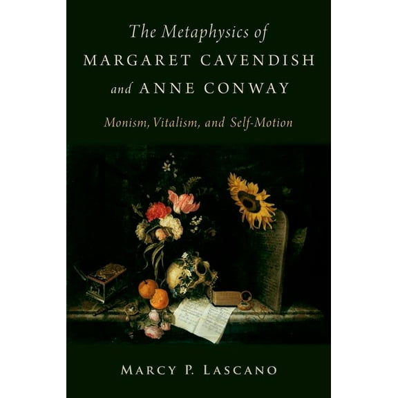 Metaphysics of Margaret Cavendish and Anne Conway: Monism, Vitalism, and Self-Motion, (Hardcover)