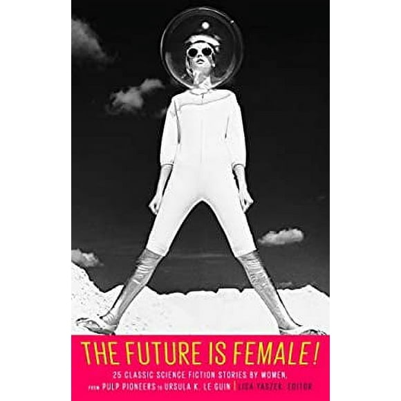 The Future Is Female! 25 Classic Science Fiction Stories by Women, from Pulp Pioneers to Ursula K. le Guin : A Library of America Special Publication 9781598535808 Used / Pre-owned