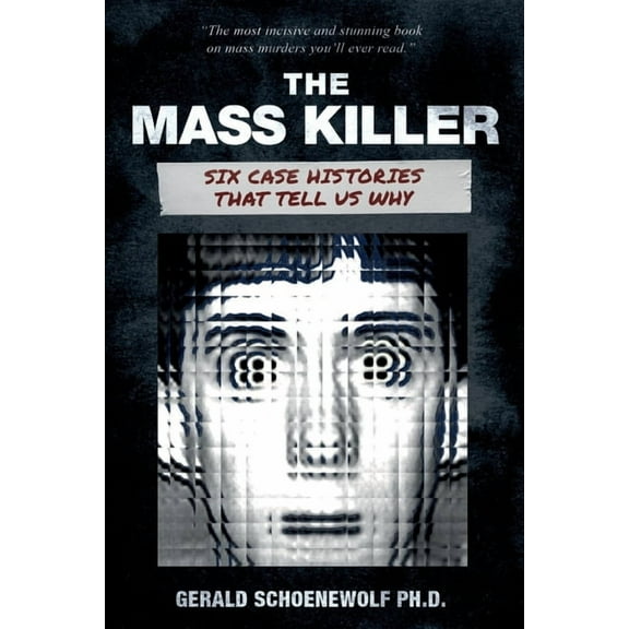 The Mass Killer: Six Case Histories That Tell Us Why, (Paperback)