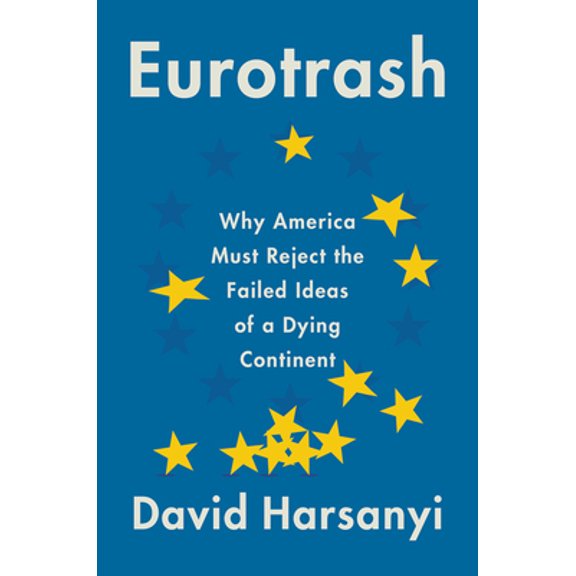 Pre-Owned Eurotrash: Why America Must Reject the Failed Ideas of a Dying Continent (Hardcover) 0063066017 9780063066014