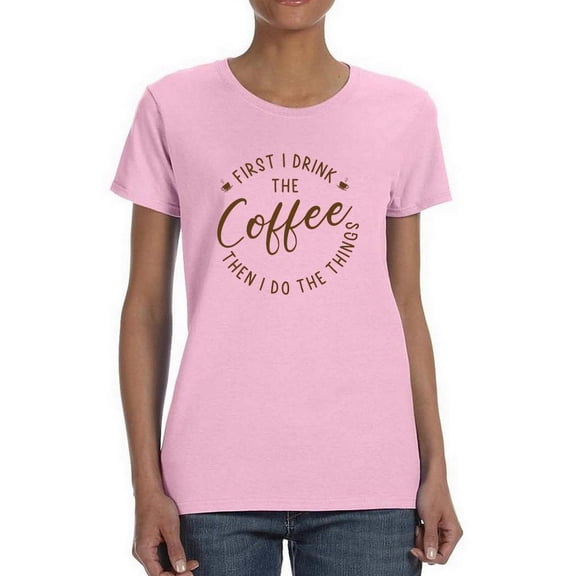First I Drink The Coffee T-Shirt Women -Smartprints Designs, Female Medium
