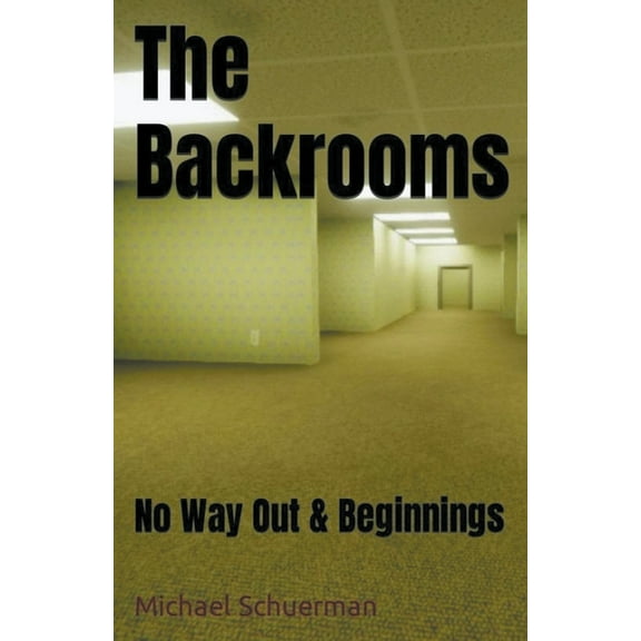 A Backrooms Backrooms No Way Out and Beginnings, Book 1, (Paperback)