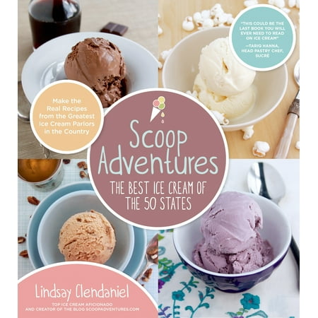 Scoop Adventures: The Best Ice Cream of the 50 States : Make the Real Recipes from the Greatest Ice Cream Parlors in the