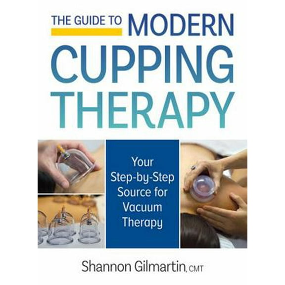 Pre-Owned The Guide to Modern Cupping Therapy: Your Step-By-Step Source for Vacuum Therapy (Paperback) 0778805832 9780778805830
