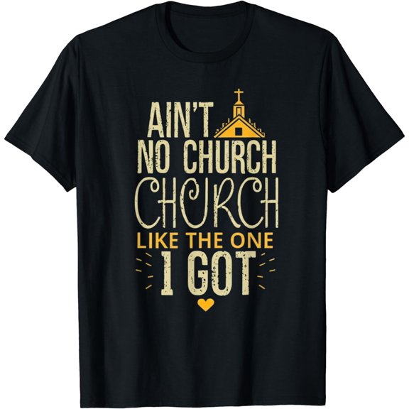 Ain't No Church Like The One I Got T-Shirt