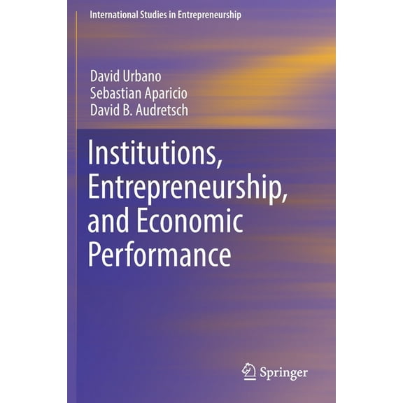 International Studies in Entrepreneurshi Institutions, Entrepreneurship, and Economic Performance, Book 41, (Paperback)