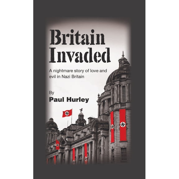 Britain Invaded: A nightmare story of love and evil in Nazi Britain (Hardcover)