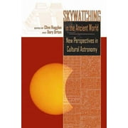 Skywatching in the Ancient World : New Perspectives in Cultural Astronomy Studies in Honor of Anthony F. Aveni