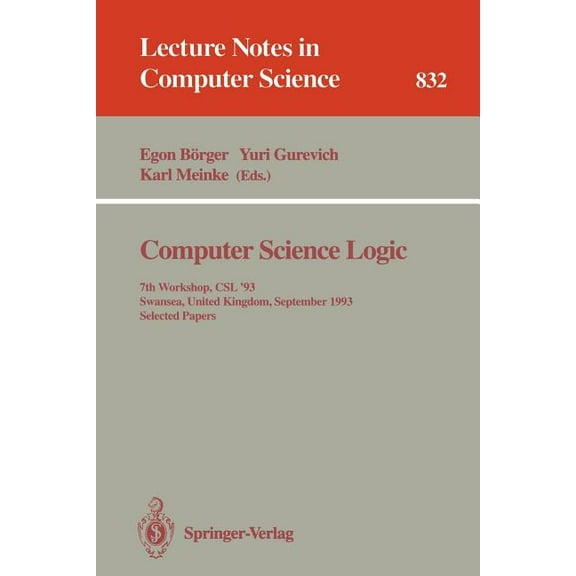 Lecture Notes in Computer Science Computer Science Logic: 7th Workshop, CSL '93, Swansea, United Kingdom, September 13 - 17, 1993. Selected Papers, Book 832, (Paperback)