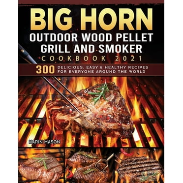 BIG HORN OUTDOOR Wood Pellet Grill & Smoker Cookbook 2021: 300 Delicious, Easy & Healthy Recipes for Everyone Around the World