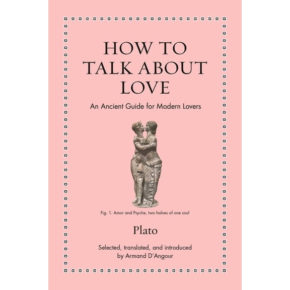 Ancient Wisdom for Modern Readers How to Talk about Love: An Ancient Guide for Modern Lovers, (Hardcover)