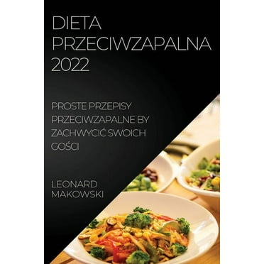 Dieta Przeciwzapalna 2022: Proste Przepisy Przeciwzapalne by ZachwyciĆ Swoich GoŚci (Paperback)
