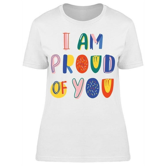 I Am Proud Of You T-Shirt Women -Image by Shutterstock, Female Small