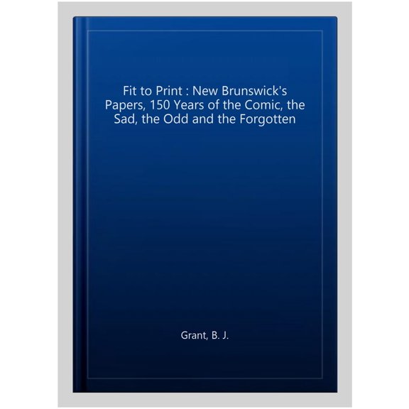Pre-Owned Fit to Print: New Brunswick's Papers: 150 Years of the Comic, the Sad, the Odd and the Forgotten (Paperback)