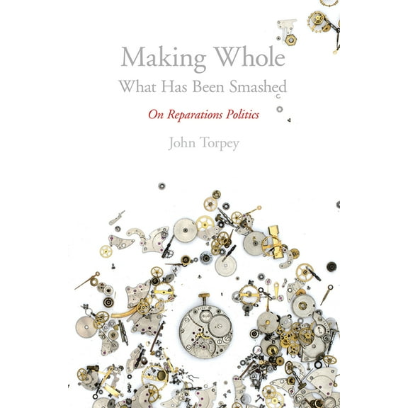 Making Whole What Has Been Smashed : On Reparations Politics (Paperback)