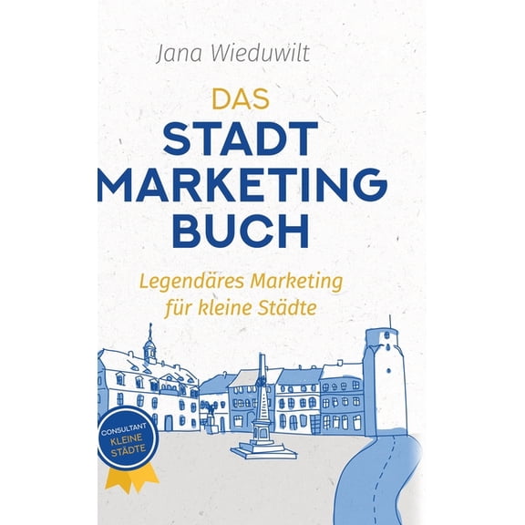 Das Stadtmarketingbuch für Bürgermeister, Stadtmarketingverantwortliche und Innenstadtmanager (Hardcover)
