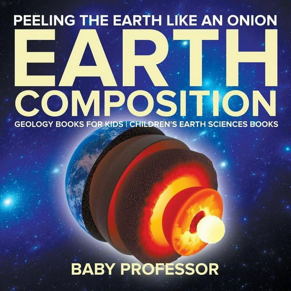 Peeling The Earth Like An Onion: Earth Composition - Geology Books for Kids Children's Earth Sciences Books, (Paperback)
