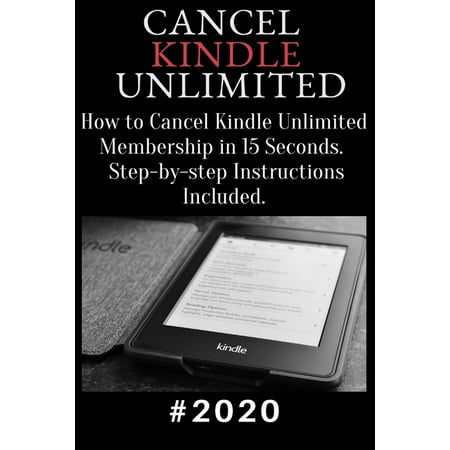 Cancel Kindle Unlimited: 2020 How to Cancel Kindle Unlimited Membership in 15 Seconds. Step-by-step Instructions Included (Paperback)