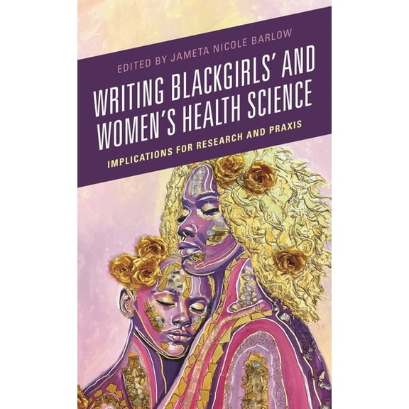 Writing Blackgirls' and Women's Health Science: Implications for Research and Praxis, (Hardcover)