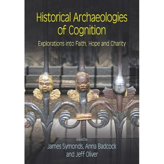 Historical Archaeologies of Cognition: Explorations Into Faith, Hope and Charity, (Paperback)