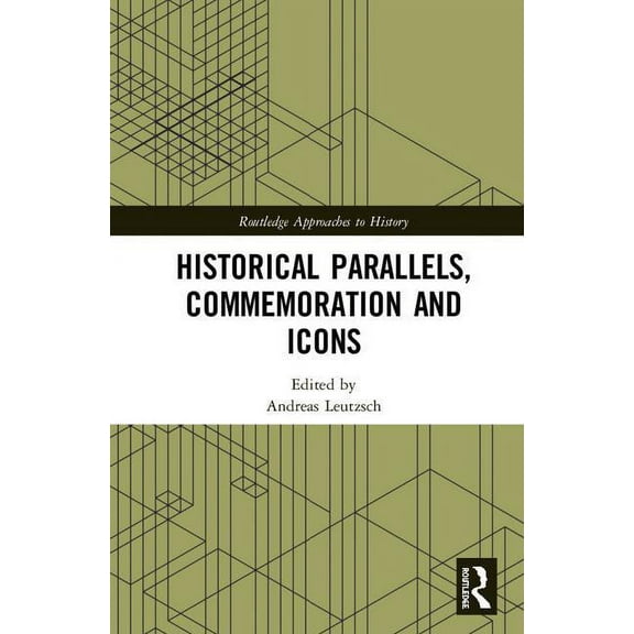 Routledge Approaches to History Historical Parallels, Commemoration and Icons, (Hardcover)