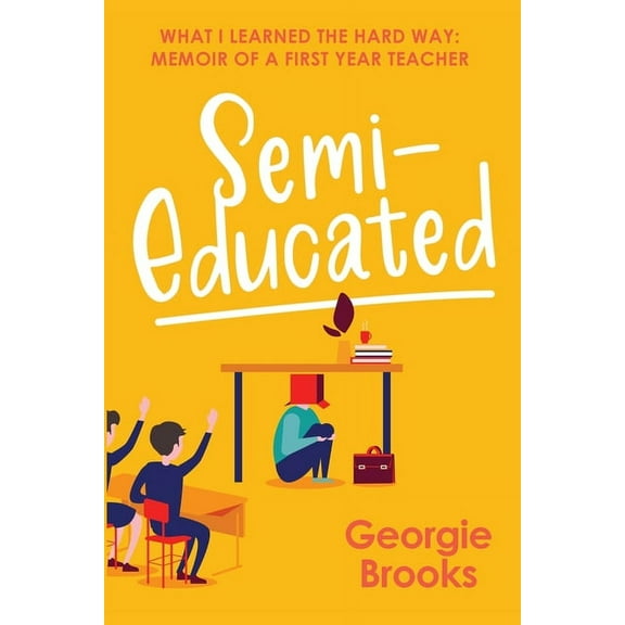 Semi-Educated: What I Learned the Hard Way: Memoir of a First Year Teacher, (Paperback)