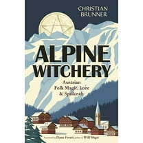 Alpine Witchery: Austrian Folk Magic, Lore & Spellcraft, (Paperback)