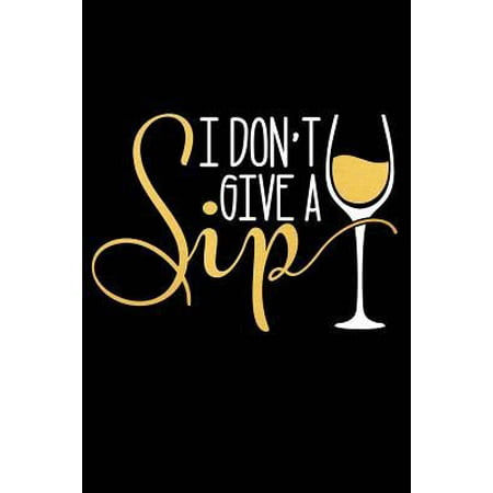 I Don't Give a Sip : Wine Lovers, Best Friends, Mom Journal, Blank Lined