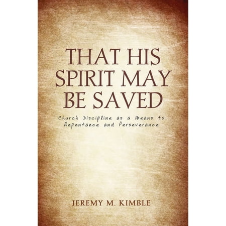 That His Spirit May Be Saved: Church Discipline as a Means to Repentance and Perseverance (Paperback)