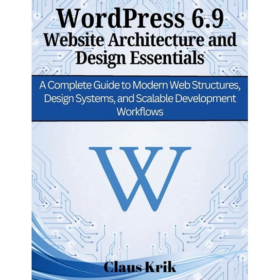 Efficient Programming and Engineering Bo WordPress 6.9 Website Architecture and Design Essentials: A Complete Guide to Modern Web Structures, Design Systems, and, Book 4, (Paperback)