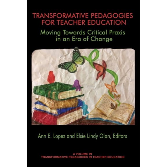 Transformative Pedagogies in Teacher Edu Transformative Pedagogies for Teacher Education: Moving Towards Critical PRAXIS in an Era of Change, (Paperback)