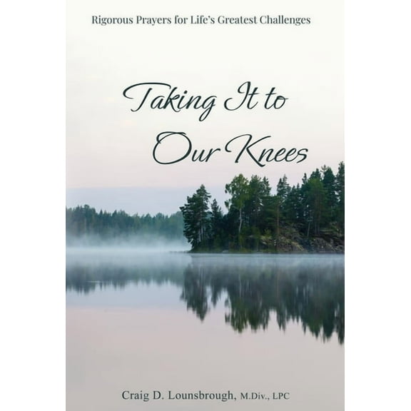 Taking It to Our Knees: Rigorous Prayers for Life's Greatest Challenges, (Hardcover)